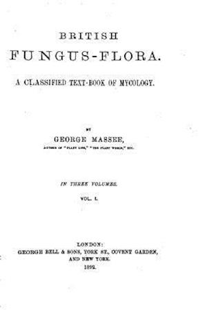 British Fungus-Flora. a Classified Text-Book of Mycology