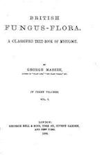 British Fungus-Flora. a Classified Text-Book of Mycology
