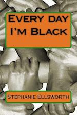 Every Day I'm Black