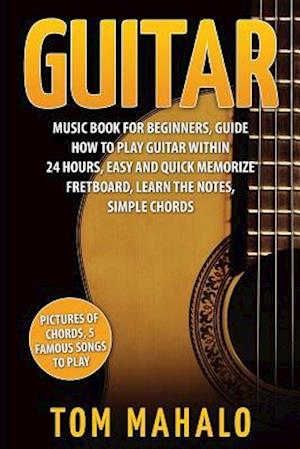 Guitar:Guitar Music Book For Beginners, Guide How To Play Guitar Within 24 Hours