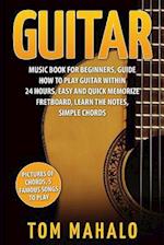 Guitar:Guitar Music Book For Beginners, Guide How To Play Guitar Within 24 Hours 