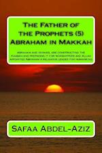 The Father of the Prophets (5) Abraham in Makkah