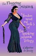 The Flogging Mistress: a femdom novel and book 3 of The Spanking Mistress trilogy 