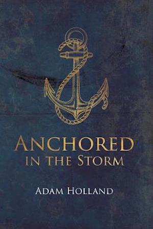 Anchored in the Storm: Pursuing Christ in the Midst of Life's Trials