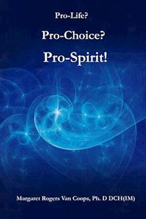 Pro-Life? Pro-Choice? Pro-Spirit!
