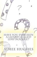 Have You Ever Seen a Lizard Legged Limp Noodle?