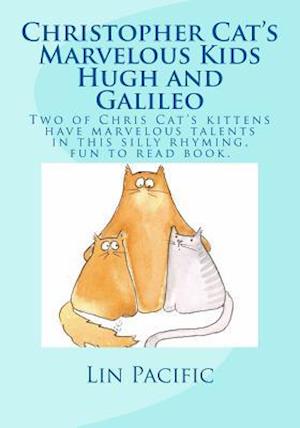 Christopher Cat's Marvelous Kids, Hugh and Galileo: Christopher Cat's two kittens have marvelous talents in this silly rhyming fun to read kids book w