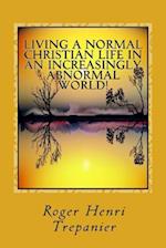 Living a Normal Christian Life in an Increasingly Abnormal World!