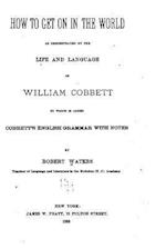How to Get on in the World, as Demonstrated by the Life and Language of William Cobbett