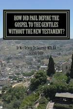 How Did Paul Define the Gospel to the Gentiles With-out the New Testament?: Understanding Sha'ul the Rabbi 