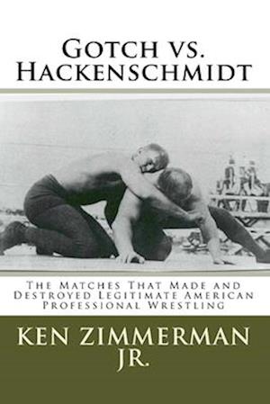 Gotch vs. Hackenschmidt: The Matches That Made and Destroyed Legitimate American Professional Wrestling