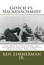 Gotch vs. Hackenschmidt: The Matches That Made and Destroyed Legitimate American Professional Wrestling 