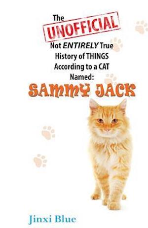 The Unofficial Not Entirely True History of Things According to a Cat Named Sammy Jack