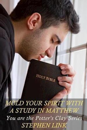 Mold Your Spirit with a Study in Matthew