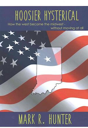 Hoosier Hysterical: How the west became the midwest, without moving at all