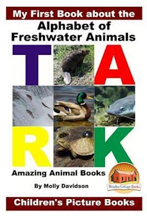 My First Book about the Alphabet of Freshwater Animals - Amazing Animal Books - Children's Picture Books