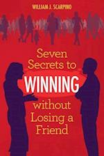 Seven Secrets to WINNING without Losing a Friend