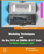 Modeling Techniques with 3ds Max 2016 and Cinema 4D R17 Studio - The Ultimate Beginner's Guide