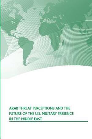 Arab Threat Perceptions and the Future of the U.S. Military Presence in the Middle East