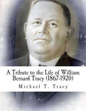 A Tribute to the Life of William Bernard Tracy (1867-1920)