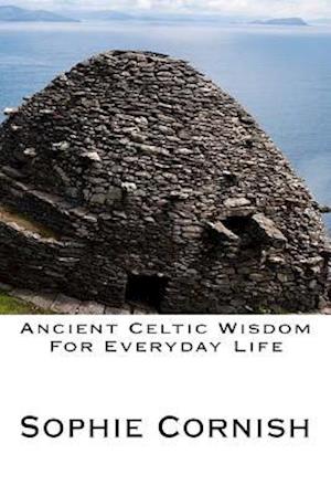 Ancient Celtic Wisdom for Everyday Life