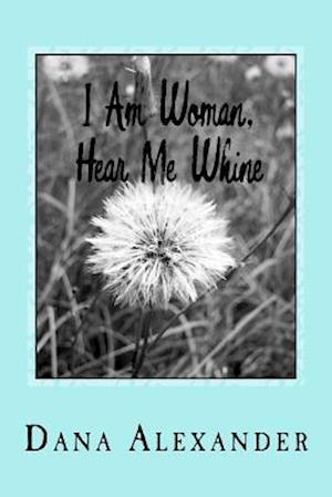 I Am Woman, Hear Me Whine