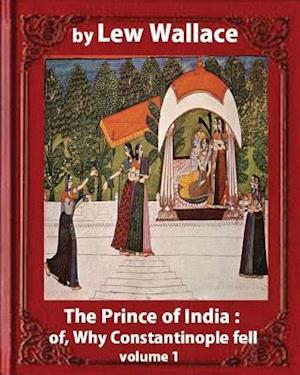 The Prince of India; Or, Why Constantinople Fell, by Lew Wallace Volume 1