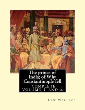 The Prince of India; Of, Why Constantinople Fell, Lew Wallace Complete Volume 1,2