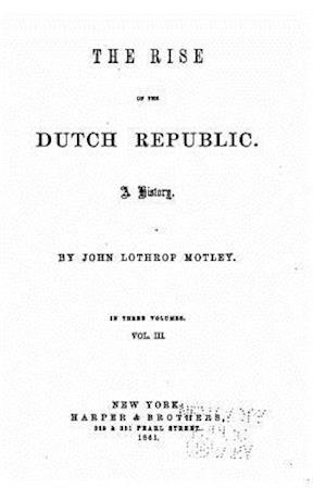 The Rise of the Dutch Republic, a History - Vol. III