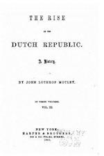 The Rise of the Dutch Republic, a History - Vol. III