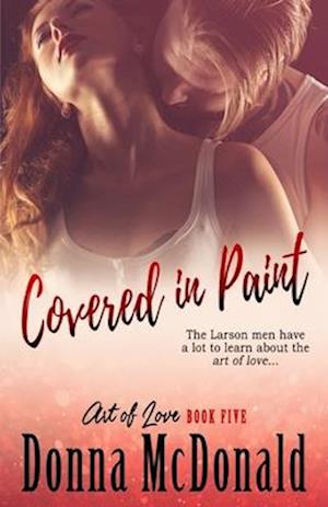 Covered In Paint: Book Five of the Art Of Love Series