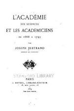 L'Academie Des Sciences Et Les Academiciens de 1666 a 1793