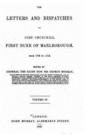 The Letters and Dispatches of John Churchill, First Duke of Marlborough, from 1702-1712