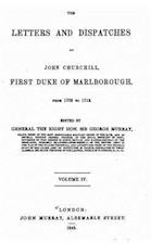 The Letters and Dispatches of John Churchill, First Duke of Marlborough, from 1702-1712