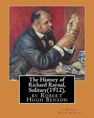 The History of Richard Raynal, Solitary(1912), by Robert Hugh Benson