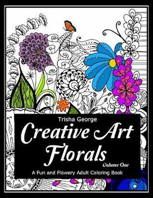 Creative Art Florals: A Fun and Flowery Adult Coloring Book (Volume 1)