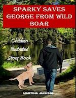 Sparky Saves George From Wild Boar: Children's Illustrated Story Book (Ages 3-6) 