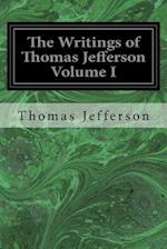 The Writings of Thomas Jefferson Volume I