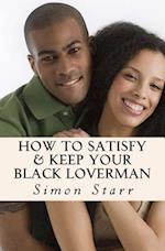 How To Satisfy & Keep Your Black Loverman