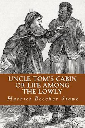 Uncle Tom's Cabin or Life Among the Lowly