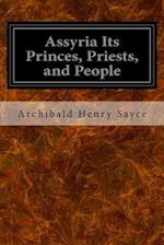 Assyria Its Princes, Priests, and People