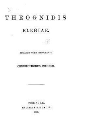 Theognidis Elegiae. Secundis Curis Recognovit