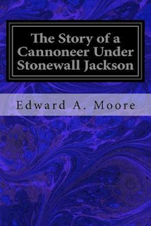 The Story of a Cannoneer Under Stonewall Jackson