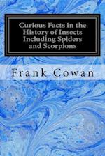 Curious Facts in the History of Insects Including Spiders and Scorpions