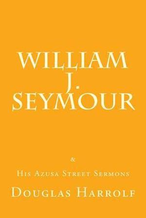 William J. Seymour & His Azusa Street Sermons