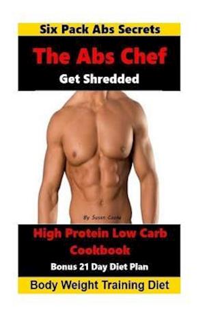 The ABS Chef Shredded High Protein Low Carb Cookbook