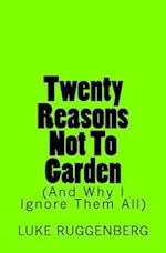 Twenty Reasons Not to Garden (and Why I Ignore Them All)