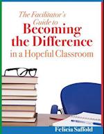 The Facilitator's Guide to Becoming the Difference in a Hopeful Classroom