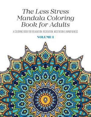 The Less Stress Mandala Coloring Book for Adults Volume 1