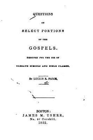 Questions on Select Portions of the Gospels, Designed for the Use of Sabbath Schools and Bible Classes